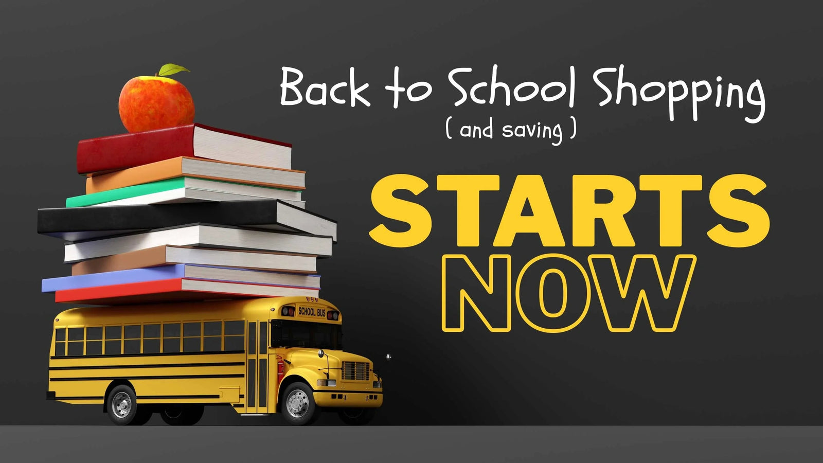 Banner reading 'Back to School Shopping (and saving) STARTS NOW' showing books, an apple, and a school bus on dark background